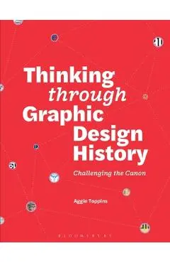Thinking Through Graphic Design History: Challenging the Canon - Aggie Toppins