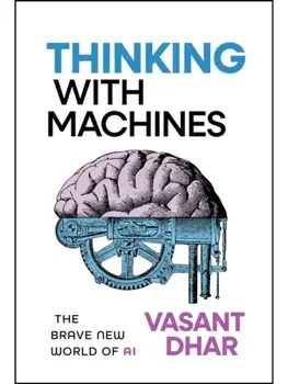 Thinking With Machines. The Brave New World of AI, Hardback/Vasant (New York University) Dhar
