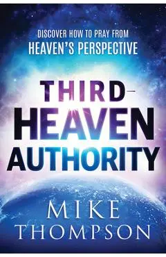 Third-Heaven Authority: Discover How to Pray from Heaven's Perspective - Mike Thompson