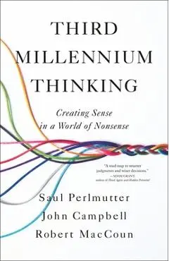Third Millennium Thinking: Creating Sense in a World of Nonsense - Saul Perlmutter