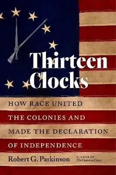 Thirteen Clocks: How Race United the Colonies and Made the Declaration of Independence, Paperback/Robert G. Parkinson