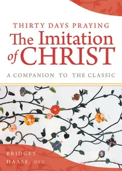 Thirty Days Praying the Imitation of Christ: A Companion to the Classic, Paperback/Bridget Haase
