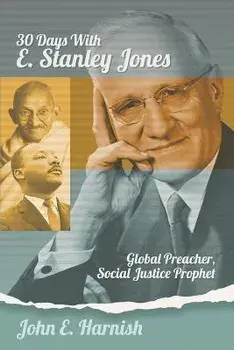 Thirty Days with E. Stanley Jones: Global Preacher, Social Justice Prophet, Paperback/John E. Harnish