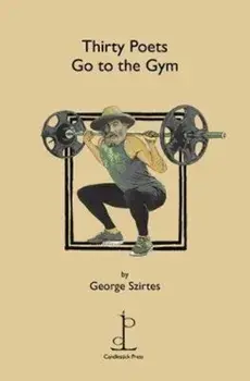 Thirty Poets Go to the Gym, Paperback/George Szirtes