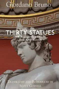 Thirty Statues: A Book of the Art of Memory & the Art of Invention, Paperback/Scott Gosnell