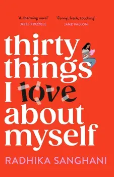 Thirty Things I Love About Myself. Don't miss the funniest, most heart-warming and unexpected romance novel of the year!, Paperback/Radhika Sanghani
