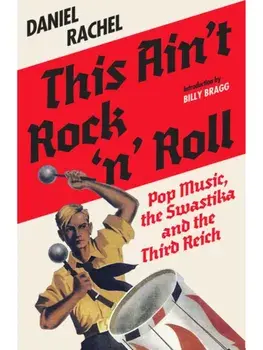 This Ain't Rock 'n' Roll. Pop Music, the Swastika and the Third Reich, Hardback/Daniel Rachel