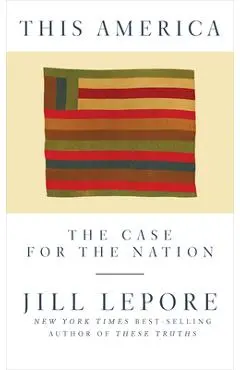 This America: The Case for the Nation - Jill Lepore