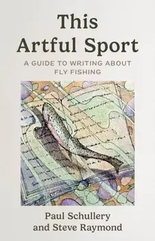 This Artful Sport. A Guide to Writing about Fly Fishing, Paperback/Steve Raymond