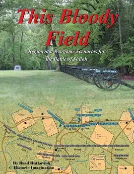 This Bloody Field: Wargame Scenarios for the Battle of Shiloh, Paperback/Brad Butkovich