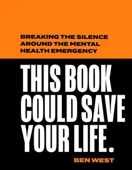This Book Could Save Your Life. Breaking the Silence Around the Mental Health Emergency, Hardback/Ben West