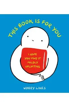 This Book Is for You: I Hope You Find It Mildly Uplifting - Worry Lines