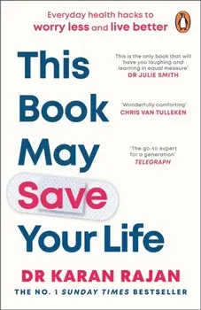 This Book May Save Your Life. Everyday Health Hacks to Worry Less and Live Better, Paperback/Dr Karan Rajan