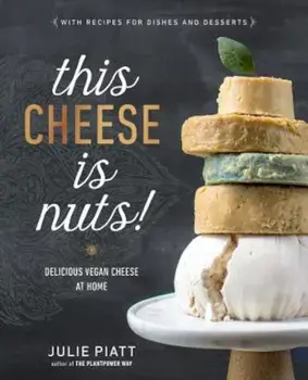 This Cheese Is Nuts!: Delicious Vegan Cheese at Home, Paperback/Julie Piatt