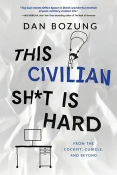 This Civilian Sh*t is Hard: From the Cockpit, Cubicle, and Beyond, Paperback/Dan Bozung