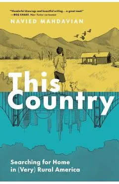 This Country: Searching for Home in (Very) Rural America - Navied Mahdavian
