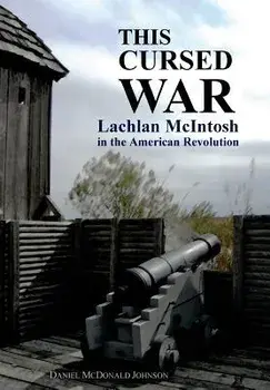 This Cursed War: Lachlan McIntosh in the American Revolution, Hardcover/Daniel McDonald Johnson