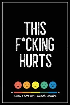 This F*cking Hurts: A Pain & Symptom Tracking Journal for Chronic Pain & Illness, Paperback/Wellness Warrior Press