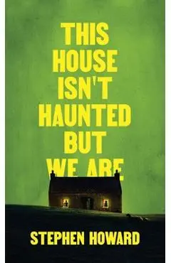 This House Isn't Haunted But We Are - Stephen Howard