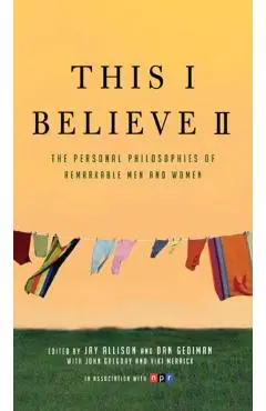 This I Believe II: More Personal Philosophies of Remarkable Men and Women - Jay Allison