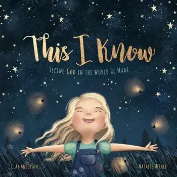 This I Know: Seeing God in the World He Made (Based on Jesus Loves Me), Hardcover/Clay Anderson