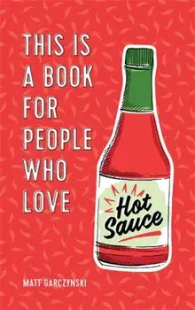 This Is a Book for People Who Love Hot Sauce, Hardback/Matt Garczynski