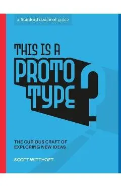 This Is a Prototype: The Curious Craft of Exploring New Ideas - Scott Witthoft