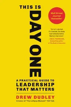This Is Day One: A Practical Guide to Leadership That Matters, Hardcover/Drew Dudley