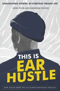This Is Ear Hustle: Unflinching Stories of Everyday Prison Life, Hardcover/Nigel Poor