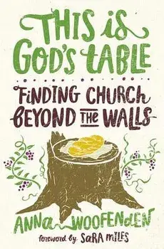 This Is God's Table: Finding Church Beyond the Walls, Paperback/Anna Woofenden