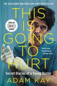 This Is Going to Hurt [Tv Tie-In]: Secret Diaries of a Young Doctor, Paperback/Adam Kay