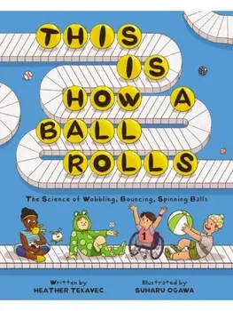 This Is How a Ball Rolls. The Science of Wobbling, Bouncing, Spinning Balls, Hardback/Heather Tekavec