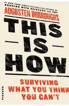 This Is How: Surviving What You Think You Can't - Augusten Burroughs