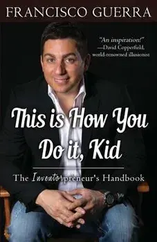 This Is How You Do It, Kid: The Inventorpreneur's Handbook, Paperback/Francisco Guerra