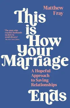This is How Your Marriage Ends. A Hopeful Approach to Saving Relationships, Main, Paperback/Matthew Fray