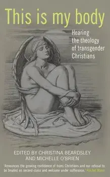 This Is My Body: Hearing the Theology of Transgender Christians, Paperback/Christina Beardsley