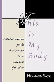 This Is My Body: Luther's Contention for the Real Presence in the Sacrament of the Altar, Paperback/Hermann Sasse