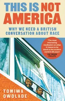 This is Not America. Why We Need a British Conversation About Race, Main, Paperback/Tomiwa Owolade