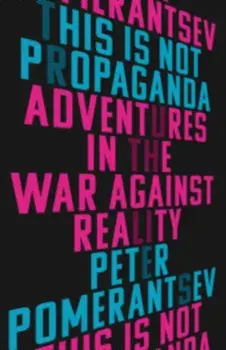 This Is Not Propaganda: Adventures in the War Against Reality, Paperback/Peter Pomerantsev