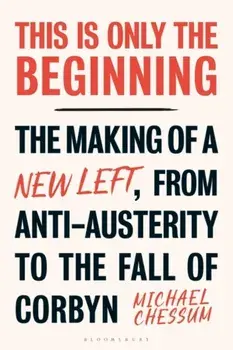 This is Only the Beginning. The Making of a New Left, From Anti-Austerity to the Fall of Corbyn, Paperback/***