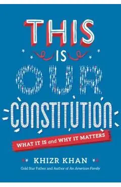 This Is Our Constitution: What It Is and Why It Matters - Khizr Khan
