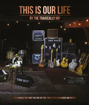 This Is Our Life, Hardback/The Tragically Hip