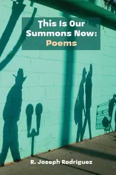 This Is Our Summons Now: Poems, Paperback/R. Joseph Rodríguez