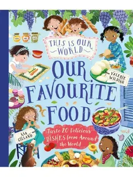 This Is Our World Our Favourite Food. Taste 20 delicious dishes from around the world, Hardback/Valerie Wilding
