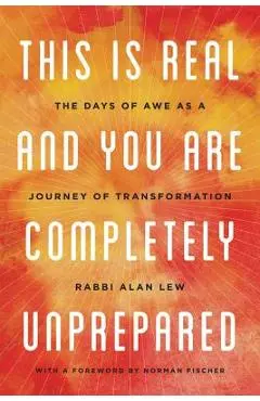 This Is Real and You Are Completely Unprepared: The Days of Awe as a Journey of Transformation - Alan Lew