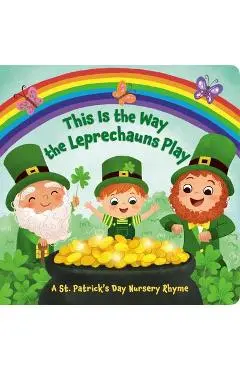 This Is the Way the Leprechauns Play: A St. Patrick's Day Nursery Rhyme - Arlo Finsy