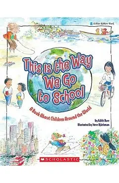 This Is the Way We Go to School: A Book about Children Around the World - Steve Bjorkman