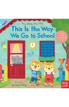 This Is the Way We Go to School: Sing Along with Me! - Nosy Crow