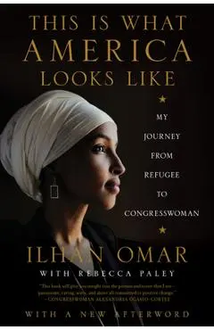 This Is What America Looks Like: My Journey from Refugee to Congresswoman - Ilhan Omar