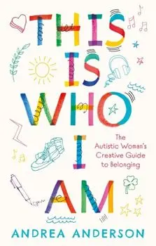 This is Who I Am. The Autistic Woman’s Creative Guide to Belonging, Paperback/Andrea Anderson